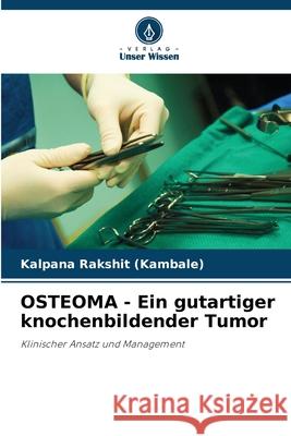 OSTEOMA - Ein gutartiger knochenbildender Tumor Kalpana Rakshi 9786207685998 Verlag Unser Wissen - książka