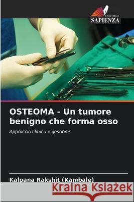 OSTEOMA - Un tumore benigno che forma osso Kalpana Rakshi 9786207685967 Edizioni Sapienza - książka
