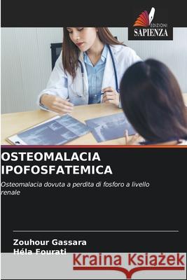 OSTEOMALACIA IPOFOSFATEMICA Gassara, Zouhour, Fourati, Hela 9786208499099 Edizioni Sapienza - książka
