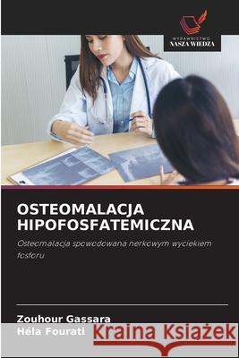 OSTEOMALACJA HIPOFOSFATEMICZNA Gassara, Zouhour, Fourati, Hela 9786208496531 Wydawnictwo Nasza Wiedza - książka