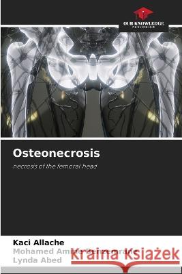 Osteonecrosis Kaci Allache Mohamed Amine Benzemrane Lynda Abed 9786205923726 Our Knowledge Publishing - książka