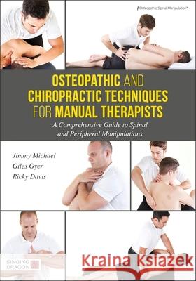 Osteopathic and Chiropractic Techniques for Manual Therapists: A Comprehensive Guide to Spinal and Peripheral Manipulations Giles Gyer Jimmy Michael Ricky Davis 9781848193260 Jessica Kingsley Publishers - książka