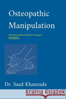 Osteopathic Manipulation: A Practical Guide to Manual Therapy Khanzada, Saad 9798264634130 Independently Published - książka