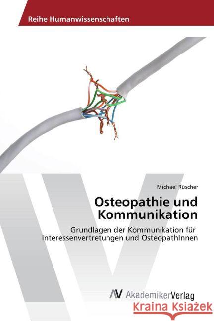 Osteopathie und Kommunikation : Grundlagen der Kommunikation für Interessenvertretungen und OsteopathInnen Rüscher, Michael 9783639867664 AV Akademikerverlag - książka