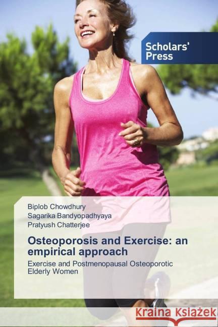 Osteoporosis and Exercise: an empirical approach : Exercise and Postmenopausal Osteoporotic Elderly Women Chowdhury, Biplob; Bandyopadhyaya, Sagarika; Chatterjee, Pratyush 9783639761115 Scholar's Press - książka