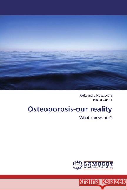 Osteoporosis-our reality : What can we do? Hadziavdic, Aleksandra; Gavric, Nikola 9783659956416 LAP Lambert Academic Publishing - książka