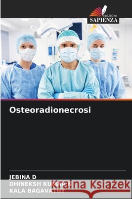 Osteoradionecrosi Jebina D, Dhineksh Kumar N, Kala Bagavathy 9786204140490 Edizioni Sapienza - książka