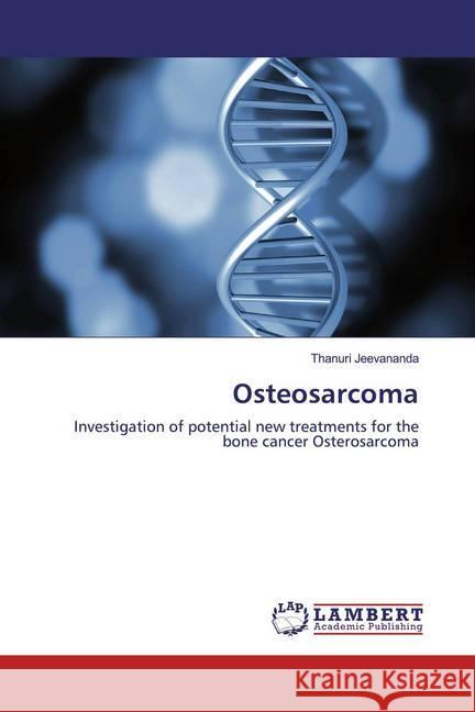 Osteosarcoma : Investigation of potential new treatments for the bone cancer Osterosarcoma Jeevananda, Thanuri 9786139947591 LAP Lambert Academic Publishing - książka