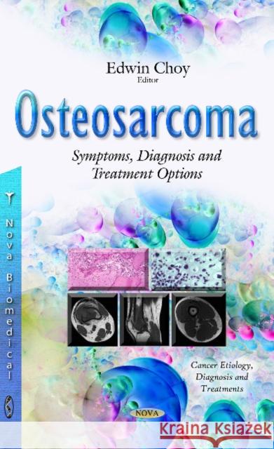 Osteosarcoma: Symptoms, Diagnosis & Treatment Options Edwin Choy, Dana Farber 9781633210523 Nova Science Publishers Inc - książka