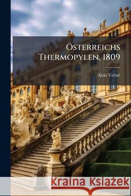 Osterreichs Thermopylen, 1809 Alois Veltzé 9781145079755  - książka