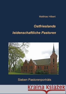 Ostfrieslands leidenschaftliche Pastoren: Sieben Pastorenporträts Matthias Hilbert 9783750427747 Books on Demand - książka