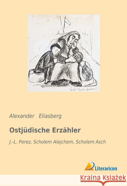 Ostjüdische Erzähler : J.-L. Perez, Scholem Alejchem, Scholem Asch Eliasberg, Alexander 9783959132497 Literaricon - książka