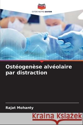 Ostéogenèse alvéolaire par distraction Mohanty, Rajat 9786204132921 Editions Notre Savoir - książka