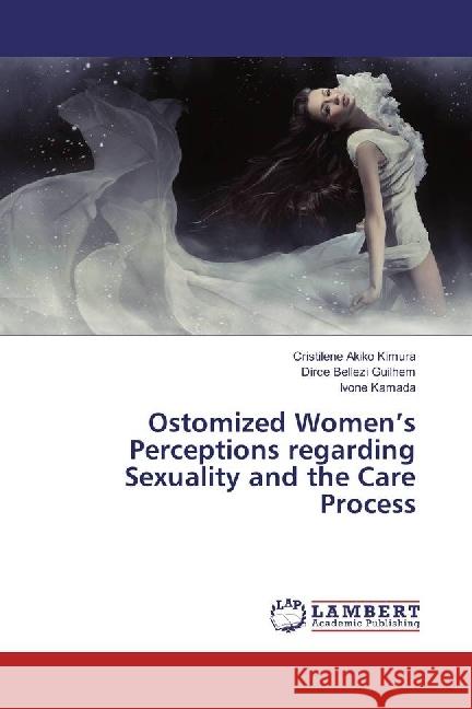 Ostomized Women's Perceptions regarding Sexuality and the Care Process Akiko Kimura, Cristilene; Bellezi Guilhem, Dirce; Kamada, Ivone 9783659957574 LAP Lambert Academic Publishing - książka