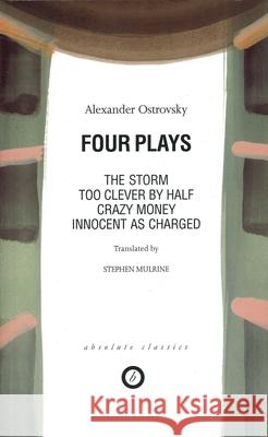 Ostrovsky: Four Plays: Too Clever by Half; Crazy Money; Innocent as Charged; The Storm Ostrovsky, Alexander 9781899791057 Absolute Classics - książka