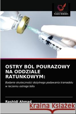 Ostry Ból Pourazowy Na Oddziale Ratunkowym Rashidi Ahmad, Mohd Ghazali Ab Rashid 9786203284102 Wydawnictwo Nasza Wiedza - książka