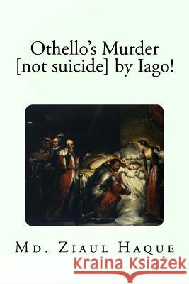 Othello's Murder [not suicide] by Iago! Haque, MD Ziaul 9781981149315 Createspace Independent Publishing Platform - książka