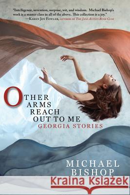 Other Arms Reach Out to Me: Georgia Stories Michael Bishop 9781933846651 Fairwood Press - książka