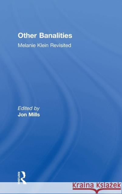 Other Banalities: Melanie Klein Revisited Mills, Jon 9781583917503 Routledge - książka