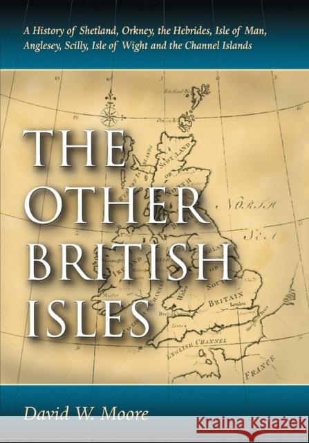 Other British Isles: A History of Shetland, Orkney, the Hebrides, Isle of Man, Anglesey, Scilly, Isle of Wight and the Channel Islands Moore, David W. 9780786464340 McFarland & Company - książka