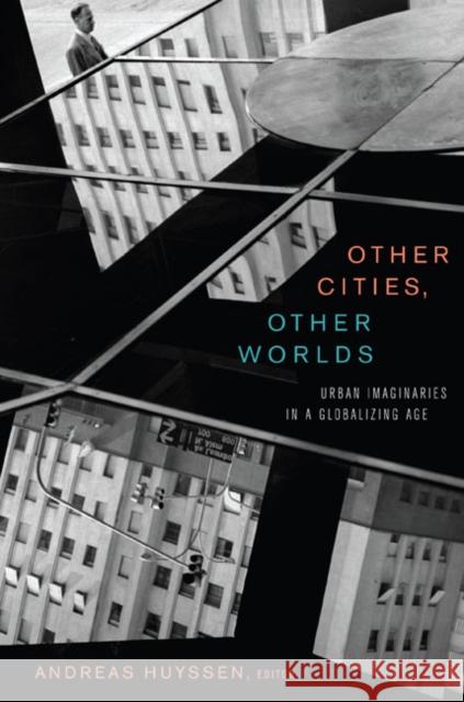 Other Cities, Other Worlds: Urban Imaginaries in a Globalizing Age Andreas Huyssen 9780822342489 Not Avail - książka