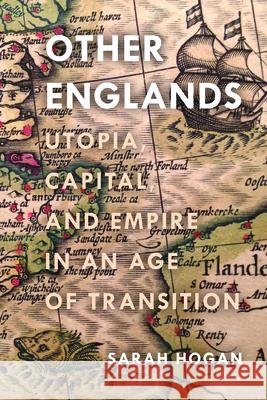 Other Englands: Utopia, Capital, and Empire in an Age of Transition Sarah Hogan 9781503605169 Stanford University Press - książka