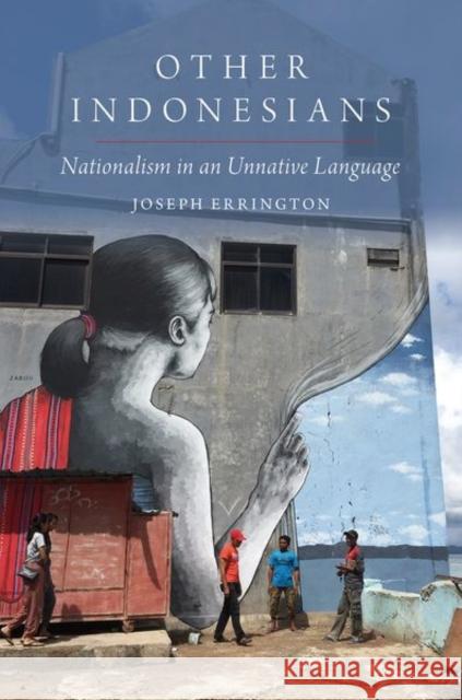 Other Indonesians: Nationalism in an Unnative Language Joseph Errington 9780197563670 Oxford University Press, USA - książka