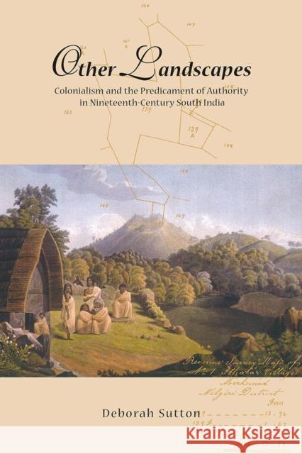 Other Landscapes: Colonialism and the Predicament of Authority in Nineteenth-Century South India Deborah Sutton 9788776940270 Nordic Institute of Asian Studies - książka