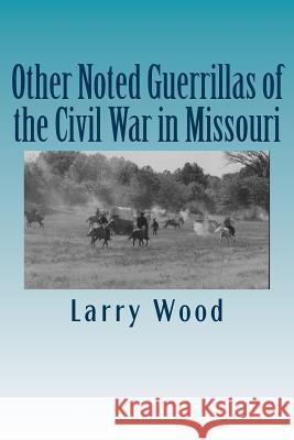 Other Noted Guerrillas of the Civil War in Missouri Larry Wood 9780970282958 Hickory Press - książka