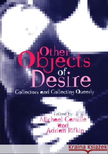 Other Objects of Desire : Collectors and Collecting Queerly Michael Camille Adrian Rifkin 9780631233619 Blackwell Publishers - książka