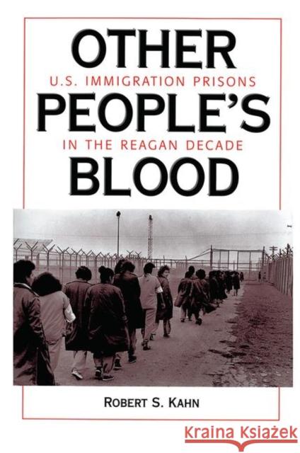 Other People's Blood: U.S. Immigration Prisons in the Reagan Decade Kahn, Robert S. 9780367317119 Taylor and Francis - książka