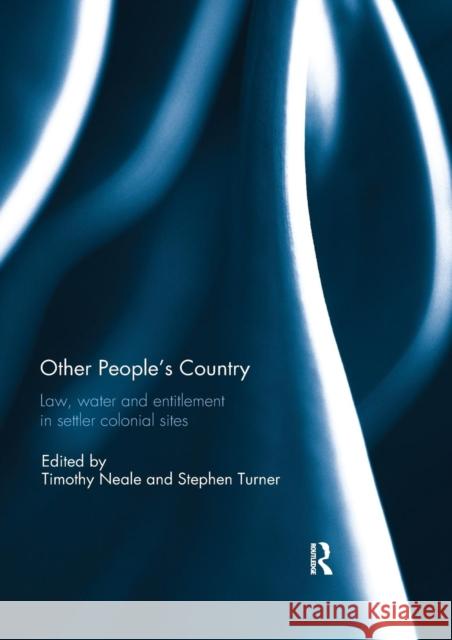 Other People's Country: Law, Water AMD Entitlement in Settler Colonial Sites Neale, Timothy 9780367002091 Routledge - książka