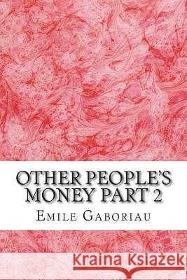 Other People's Money Part 2: (Emile Gaboriau Classics Collection) Emile Gaboriau 9781508767688 Createspace - książka