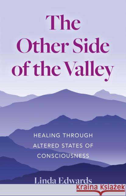 Other Side of the Valley, The: Healing Through Altered States of Consciousness Linda Edwards 9781780998268 John Hunt Publishing - książka