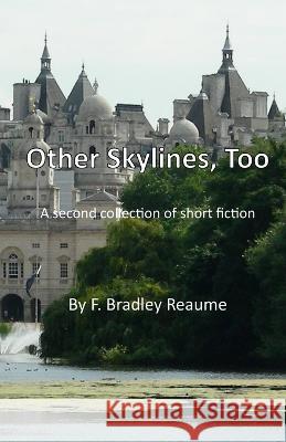 Other Skylines, Too: A second collection of short fiction F Bradley Reaume   9781777081072 Penshurst Publishing - książka
