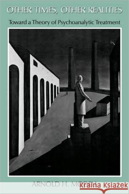 Other Times, Other Realities: Toward a Theory of Psychoanalytic Treatment Modell, Arnold H. 9780674644991 Harvard University Press - książka