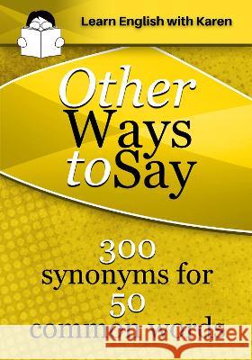 Other Ways to Say: 300 synonyms for 50 common words Karen Kovacs 9781914600074 Read Stories - Learn English - książka