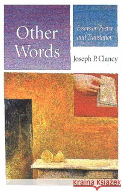 Other Words : Essays on Poetry and Translation Joseph P. Clancy 9780708315545 UNIVERSITY OF WALES PRESS - książka