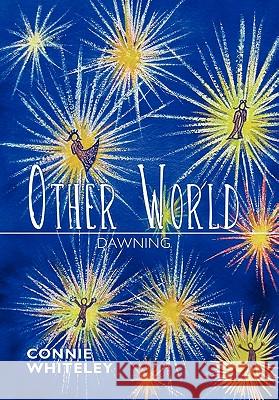 Other World: Dawning Whiteley, Connie 9781450291958 iUniverse.com - książka