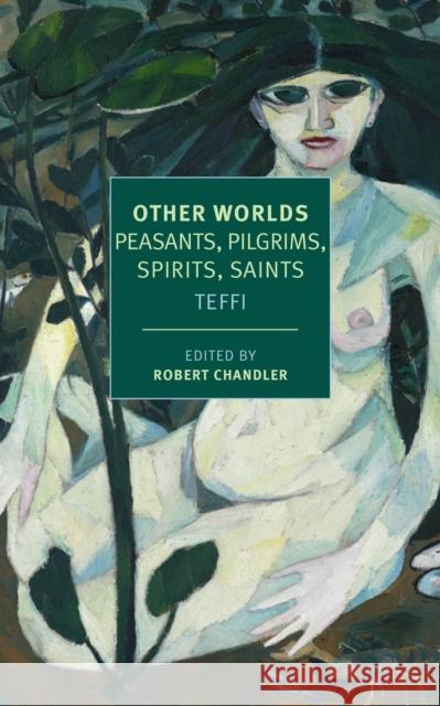 Other Worlds: Pilgrims, Peasants, Spirits, Saints Teffi 9781681375397 New York Review of Books - książka