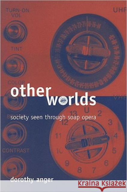 Other Worlds: Society Seen Through Soap Opera Anger, Dorothy 9781551111032 BROADVIEW PRESS LTD ,CANADA - książka