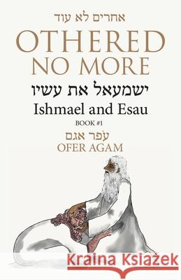 Othered No More: Ishmael and Esau Ofer Agam 9781480893566 Archway Publishing - książka
