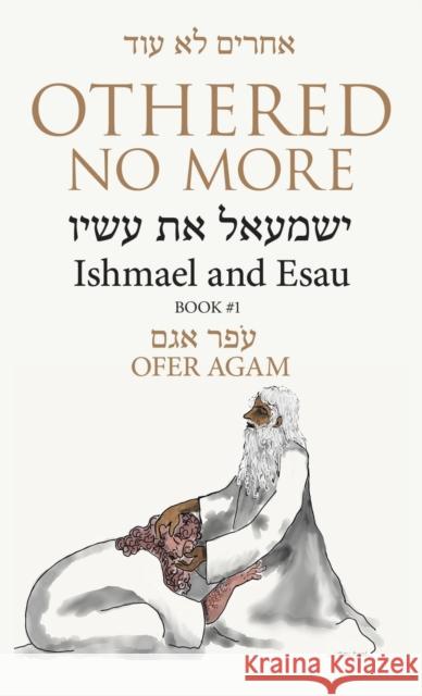Othered No More: Ishmael and Esau Ofer Agam 9781480893580 Archway Publishing - książka