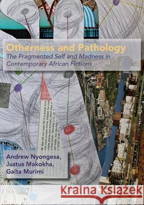 Otherness and Pathology: The Fragmented Self and Madness in Contemporary African Fiction Andrew Nyongesa Justus Kizito Makokha Murimi Gaita 9781779255785 Mwanaka Media and Publishing - książka