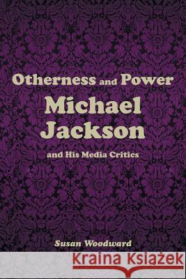 Otherness and Power: Michael Jackson and His Media Critics Susan Woodward 9780578138022 Blackmore Books - książka