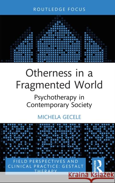 Otherness in a Fragmented World: Psychotherapy in Contemporary Society Michela Gecele 9781032847238 Taylor & Francis Ltd - książka