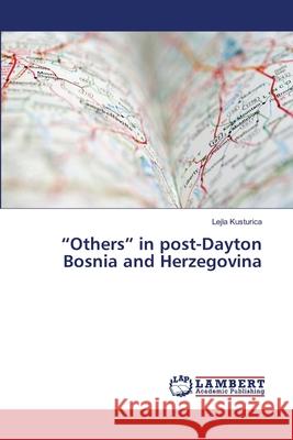 Others in post-Dayton Bosnia and Herzegovina Kusturica, Lejla 9783659462801 LAP Lambert Academic Publishing - książka