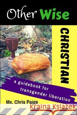 OtherWise Christian: A Guidebook for Transgender Liberation Chris R. Paige Louis J. Mitchell 9781951124007 Otherwise Engaged Publishing - książka
