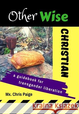 OtherWise Christian: A Guidebook for Transgender Liberation MX Chris R. Paige Mitchell J. Louis MX Chris Paige 9781951124045 Otherwise Engaged Publishing - książka