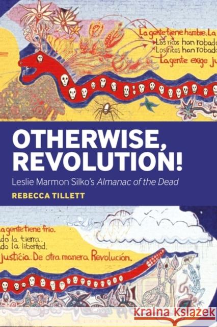 Otherwise, Revolution!: Leslie Marmon Silko's Almanac of the Dead Rebecca Tillett 9781501358098 Bloomsbury Publishing PLC - książka